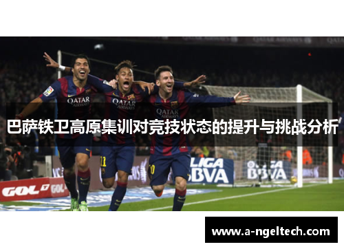 巴萨铁卫高原集训对竞技状态的提升与挑战分析