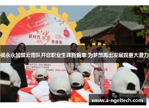 侯永永加盟云南队开启职业生涯新篇章 为梦想再出发展现更大潜力